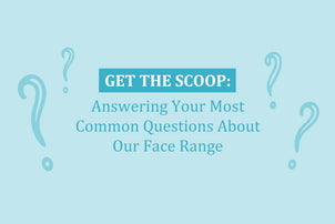 Get The Scoop: Answering Your Questions About Our Face Range